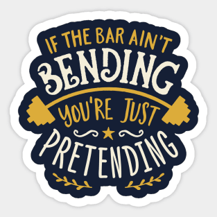 If The Bar Ain't Bending You're Just Pretending Sticker